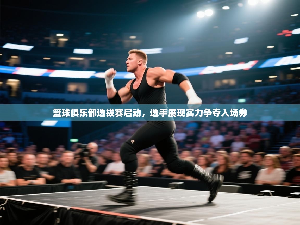 篮球俱乐部选拔赛启动,选手展现实力争夺入场券 第2张